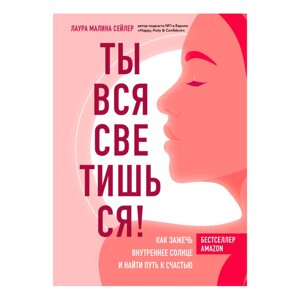 Книга "Ты вся светишься! Как зажечь внутреннее солнце и найти путь к счастью", Сейлер Л. в Минске от компании «Офистон маркет»