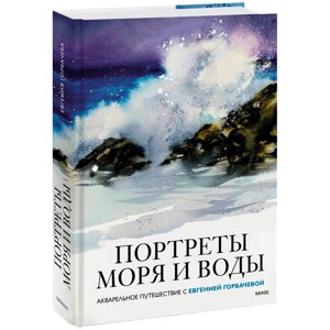 Книга "Портреты моря и воды. Акварельное путешествие с Евгенией Горбачевой", Евгения Горбачева в Минске от компании «Офистон маркет»