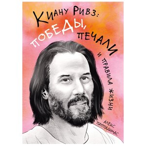 Книга "Киану Ривз: победы, печали и правила жизни", Алекс Паппадимас в Минске от компании «Офистон маркет»