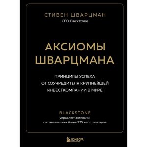 Книга "Аксиомы Шварцмана. Принципы успеха от соучредителя крупнейшей инвесткомпании в мире", Стивен Шварцман в Минске от компании «Офистон маркет»