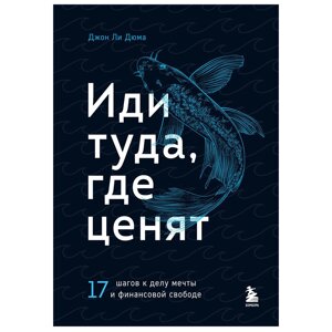 Книга "Иди туда, где ценят. 17 шагов к делу мечты и финансовой свободе", Джон Ли Дюма в Минске от компании «Офистон маркет»