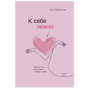 Книга "К себе нежно. Книга о том, как ценить и беречь себя", Ольга Примаченко в Минске от компании «Офистон маркет»