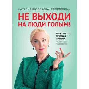 Книга "Не выходи на люди голым! Конструктор речевого имиджа: практическое руководство", Наталья Козелкова в Минске от компании «Офистон маркет»