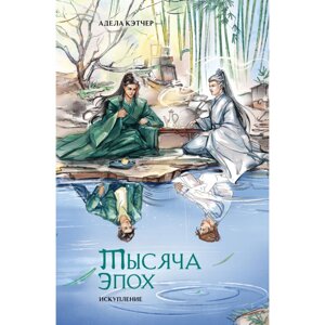 Книга "Тысяча эпох. Искупление", Адела Кэтчер в Минске от компании «Офистон маркет»