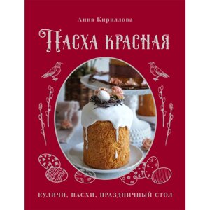 Книга "Пасха красная. Куличи, пасхи, праздничный стол", Анна Кириллова в Минске от компании «Офистон маркет»