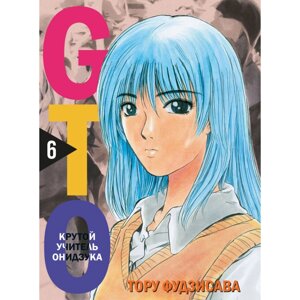 Книга "GTO. Крутой учитель Онидзука. Книга 6", Тору Фудзисава в Минске от компании «Офистон маркет»