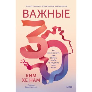 Книга "Важные 30. Что нужно знать уже сейчас, чтобы не упустить свою жизнь", Ким Хе Нам в Минске от компании «Офистон маркет»