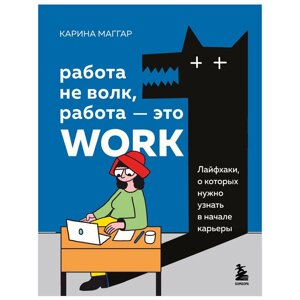 Книга "Работа не волк, работа — это work. Лайфхаки, о которых нужно узнать в начале карьеры", Карина Маггар в Минске от компании «Офистон маркет»