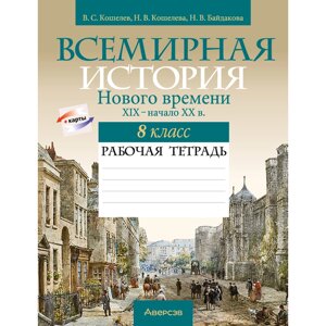 История всемирная (XIX – начало XX в.). 8 класс. Рабочая тетрадь, Кошелев В. С., Кошелева Н. В., Байдакова Н. В.