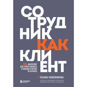 Книга "Сотрудник как клиент. HR-маркетинг для успеха бизнеса и победы в борьбе за таланты", Татьяна Кожевникова в Минске от компании «Офистон маркет»