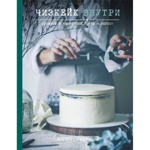 Книга "Чизкейк внутри. Сложные и необычные торты - легко!", Мельник В. в Минске от компании «Офистон маркет»