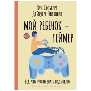 Книга "Мой ребенок – геймер. Всё, что нужно знать родителю", Кун Схобберс, Дейрдре Энтховен в Минске от компании «Офистон маркет»