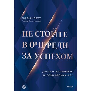 Книга "Не стойте в очереди за успехом. Достичь желаемого за один верный шаг", Майлетт Эд в Минске от компании «Офистон маркет»