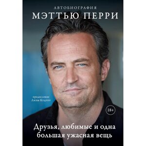 Книга "Друзья, любимые и одна большая ужасная вещь. Автобиография Мэттью Перри", Мэттью Перри в Минске от компании «Офистон маркет»