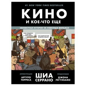 Книга "Кино и кое-что еще. Неизвестные истории об известных фильмах", Шиа Серрано в Минске от компании «Офистон маркет»