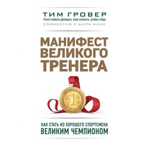 Книга "Манифест великого тренера. Как стать из хорошего спортсмена великим чемпионом", Тим Гровер, Шари Уэнк в Минске от компании «Офистон маркет»