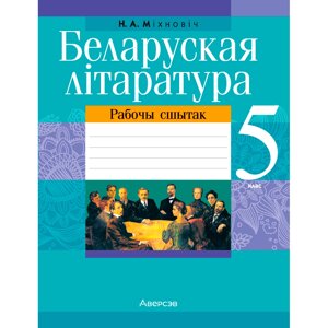 Беларуская лiтаратура. 5 клас. Рабочы сшытак, Міхновіч Н. А., Аверсэв в Минске от компании «Офистон маркет»