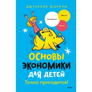 Книга "Основы экономики для детей. Точно пригодится!", Джузеппе Моричи в Минске от компании «Офистон маркет»