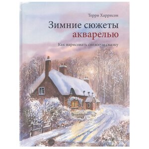 Книга "Зимние сюжеты акварелью. Как нарисовать снежную сказку", Терри Харрисон