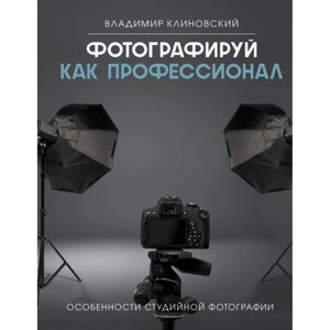 Книга "Фотографируй как профессионал. Особенности студийной фотографии", Владимир Клиновский в Минске от компании «Офистон маркет»