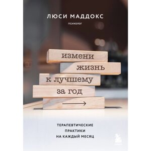 Книга "Измени жизнь к лучшему за год. Терапевтические практики на каждый месяц", Люси Маддокс в Минске от компании «Офистон маркет»