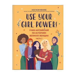 Книга "Use your Girl Power!: учим английский по историям великих женщин. Часть 2", Анастасия Иванова в Минске от компании «Офистон маркет»