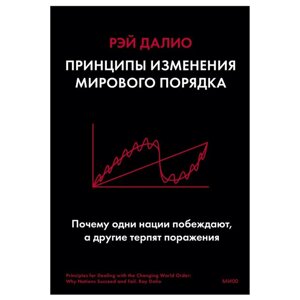 Книга "Принципы изменения мирового порядка. Почему одни нации побеждают, а другие терпят поражение", Рэй Далио в Минске от компании «Офистон маркет»