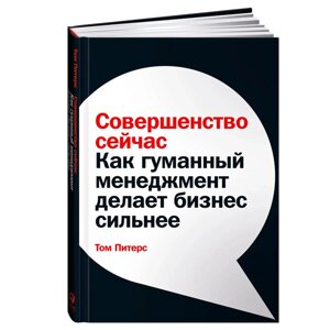 Книга "Совершенство сейчас: Как гуманный менеджмент делает бизнес сильнее", Том Питерс в Минске от компании «Офистон маркет»